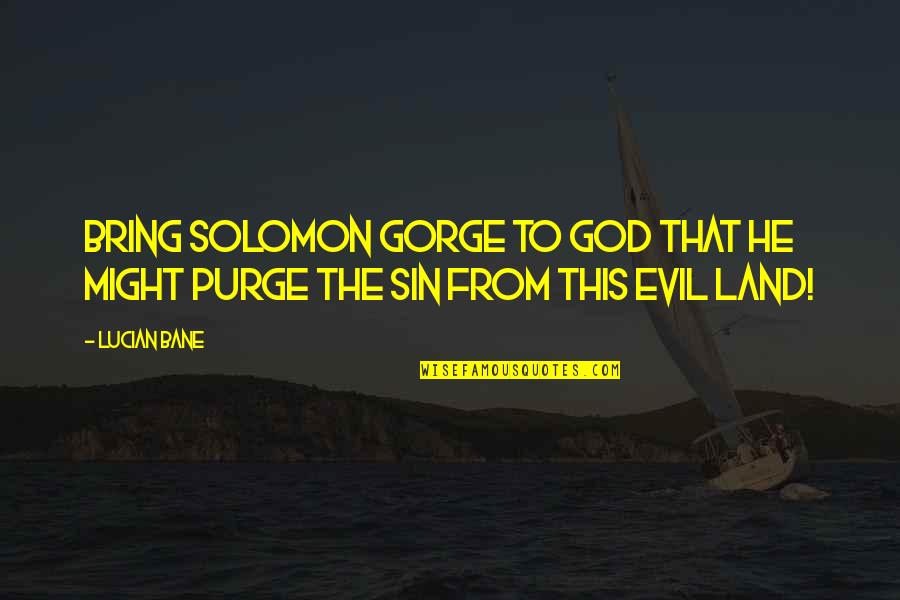 Pessimistically Quotes By Lucian Bane: Bring Solomon Gorge to God that he might