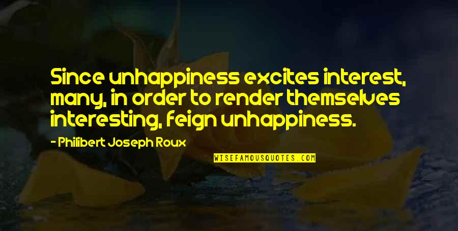Pessimists Synonyms Quotes By Philibert Joseph Roux: Since unhappiness excites interest, many, in order to