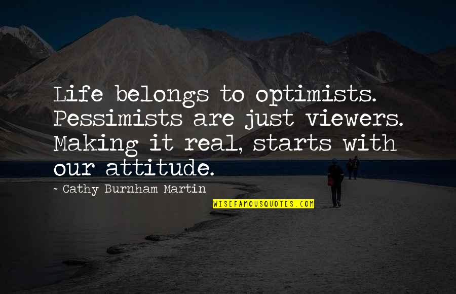 Pessimists Vs Optimists Quotes By Cathy Burnham Martin: Life belongs to optimists. Pessimists are just viewers.
