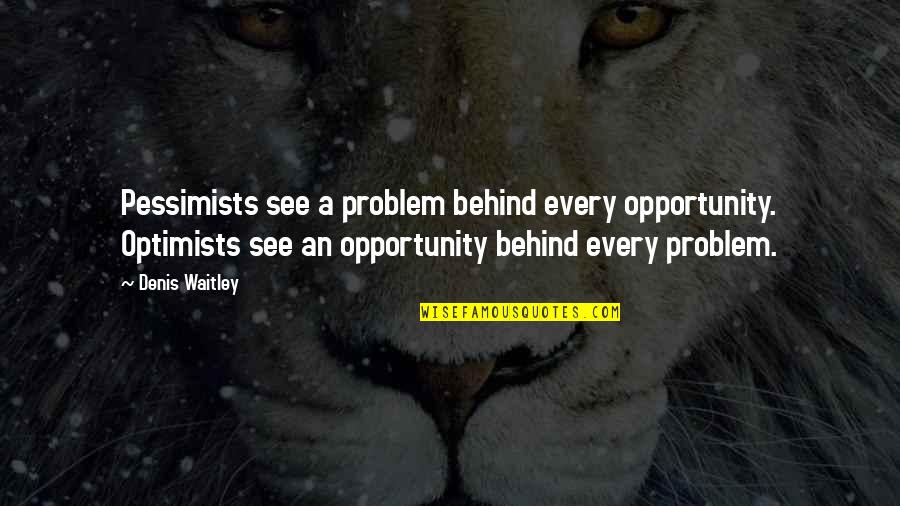 Pessimists Vs Optimists Quotes By Denis Waitley: Pessimists see a problem behind every opportunity. Optimists