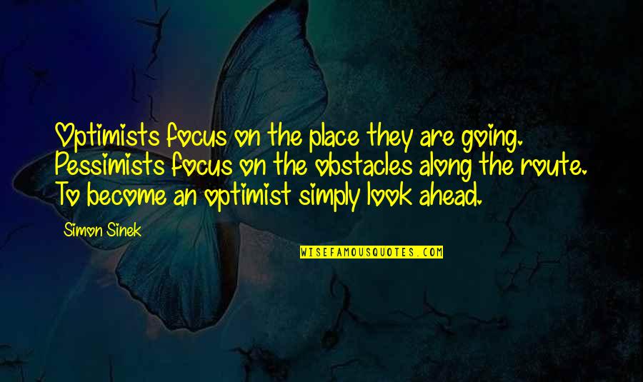Pessimists Vs Optimists Quotes By Simon Sinek: Optimists focus on the place they are going.