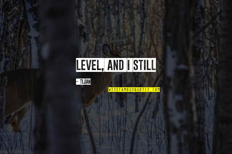 Pessimists Vs Optimists Quotes By Tijan: level, and I still Pessimists Vs Optimists Quotes By Tijan: level, and I still