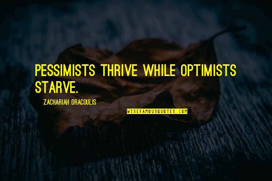 Pessimists Vs Optimists Quotes By Zachariah Dracoulis: Pessimists thrive while optimists starve.