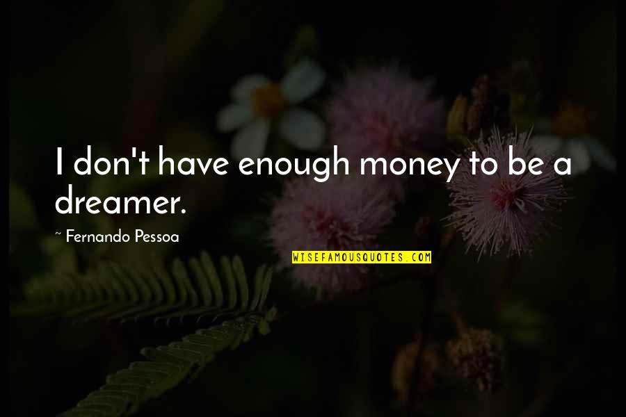 Pessoa Fernando Quotes By Fernando Pessoa: I don't have enough money to be a