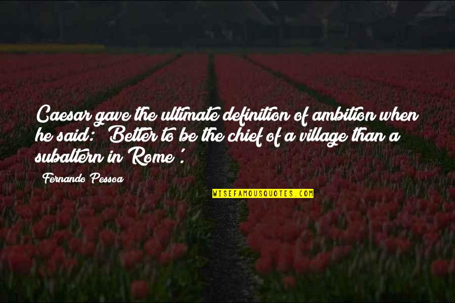 Pessoa Fernando Quotes By Fernando Pessoa: Caesar gave the ultimate definition of ambition when