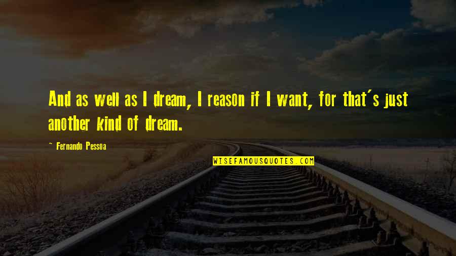 Pessoa Fernando Quotes By Fernando Pessoa: And as well as I dream, I reason