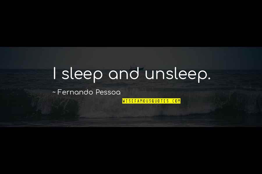 Pessoa Fernando Quotes By Fernando Pessoa: I sleep and unsleep.