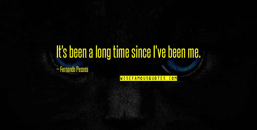 Pessoa Fernando Quotes By Fernando Pessoa: It's been a long time since I've been