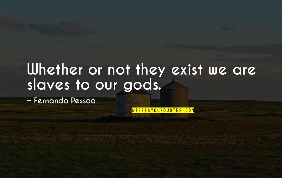 Pessoa Fernando Quotes By Fernando Pessoa: Whether or not they exist we are slaves