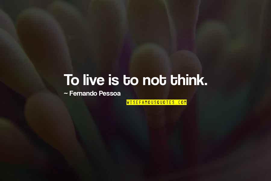 Pessoa Fernando Quotes By Fernando Pessoa: To live is to not think.