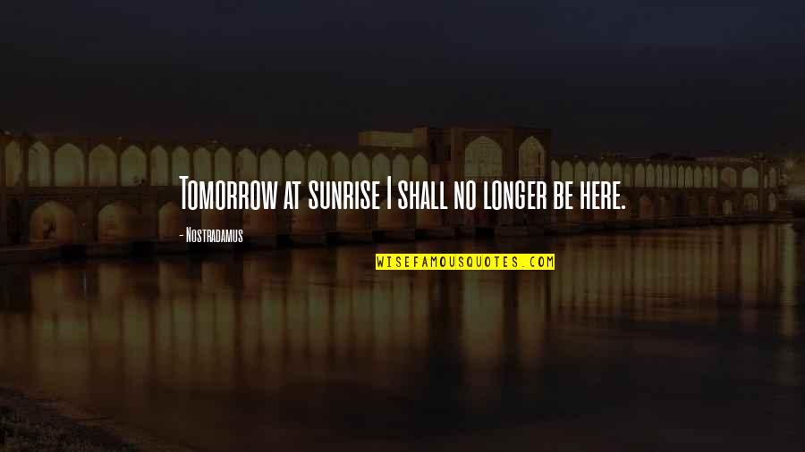 Pessoa Mais Quotes By Nostradamus: Tomorrow at sunrise I shall no longer be