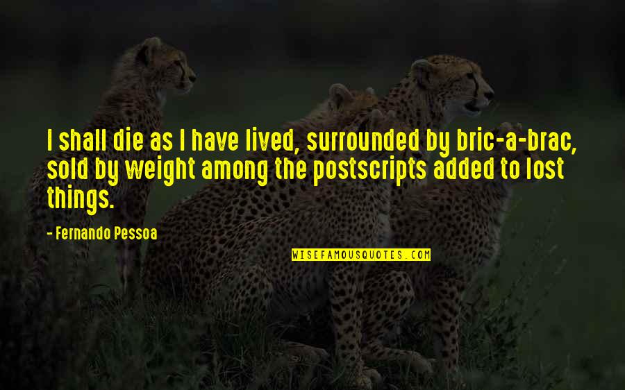 Pessoa Quotes By Fernando Pessoa: I shall die as I have lived, surrounded