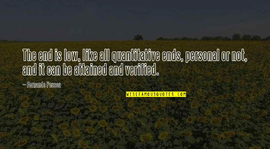 Pessoa Quotes By Fernando Pessoa: The end is low, like all quantitative ends, Pessoa Quotes By Fernando Pessoa: The end is low, like all quantitative ends,