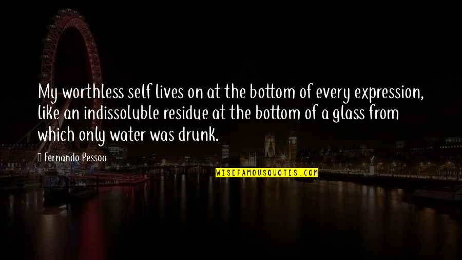 Pessoa Quotes By Fernando Pessoa: My worthless self lives on at the bottom