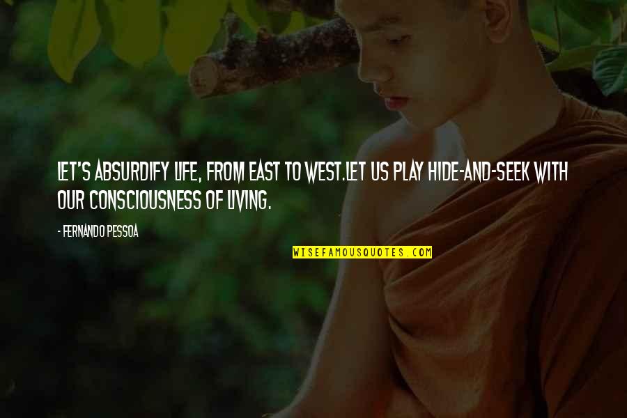 Pessoa Quotes By Fernando Pessoa: Let's absurdify life, from east to west.Let us Pessoa Quotes By Fernando Pessoa: Let's absurdify life, from east to west.Let us
