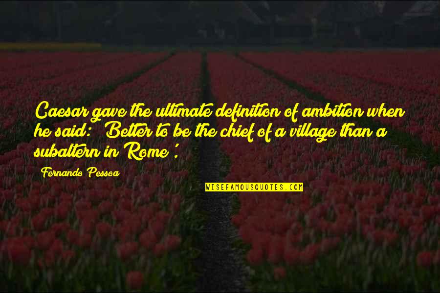 Pessoa Quotes By Fernando Pessoa: Caesar gave the ultimate definition of ambition when