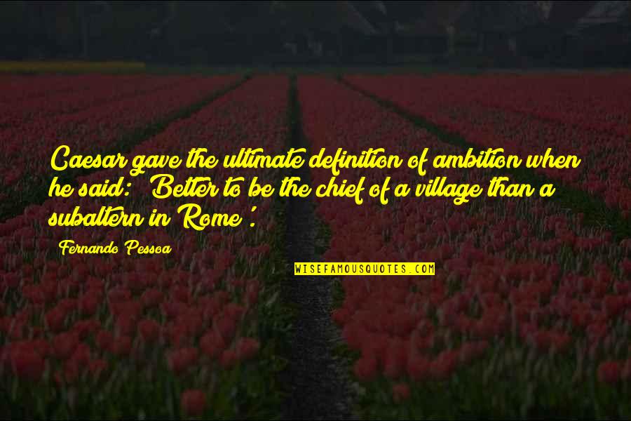 Pessoa Quotes By Fernando Pessoa: Caesar gave the ultimate definition of ambition when Pessoa Quotes By Fernando Pessoa: Caesar gave the ultimate definition of ambition when