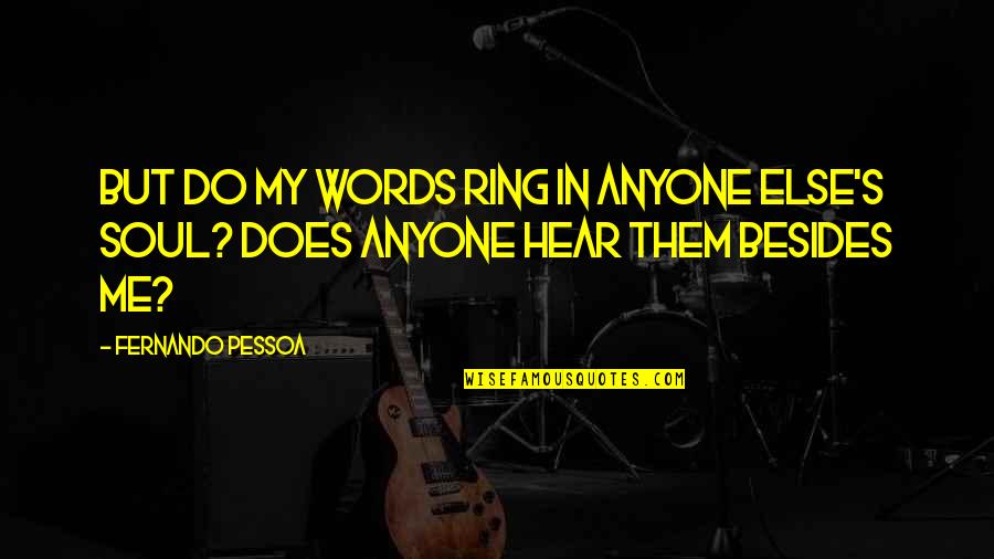 Pessoa Quotes By Fernando Pessoa: But do my words ring in anyone else's Pessoa Quotes By Fernando Pessoa: But do my words ring in anyone else's