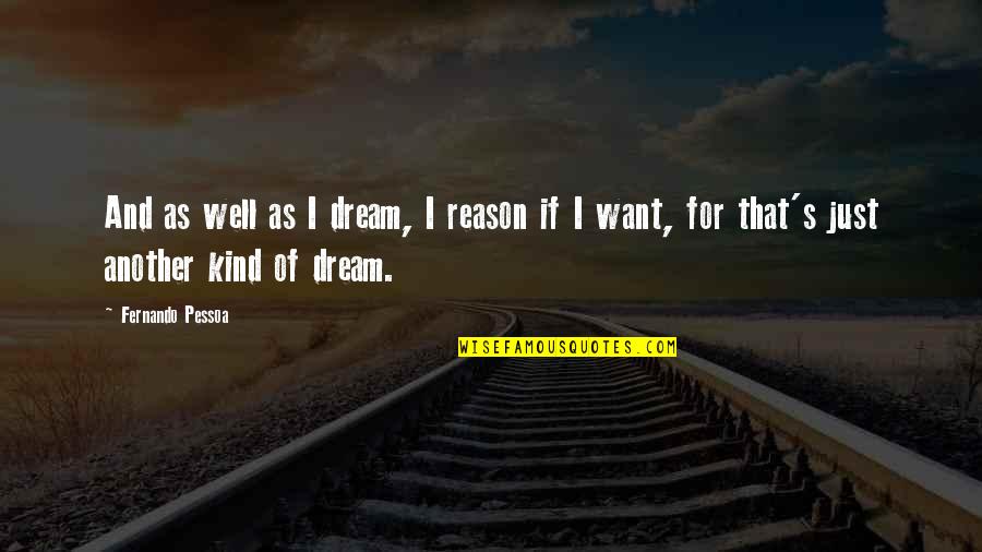Pessoa Quotes By Fernando Pessoa: And as well as I dream, I reason