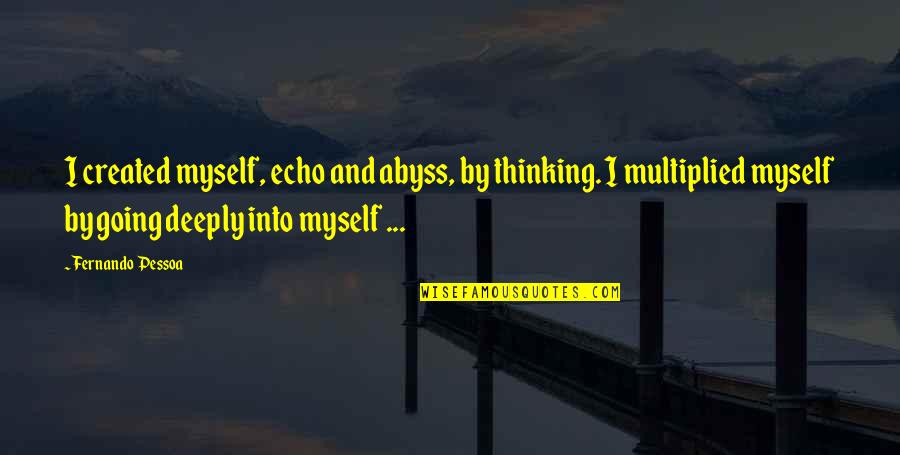 Pessoa Quotes By Fernando Pessoa: I created myself, echo and abyss, by thinking.