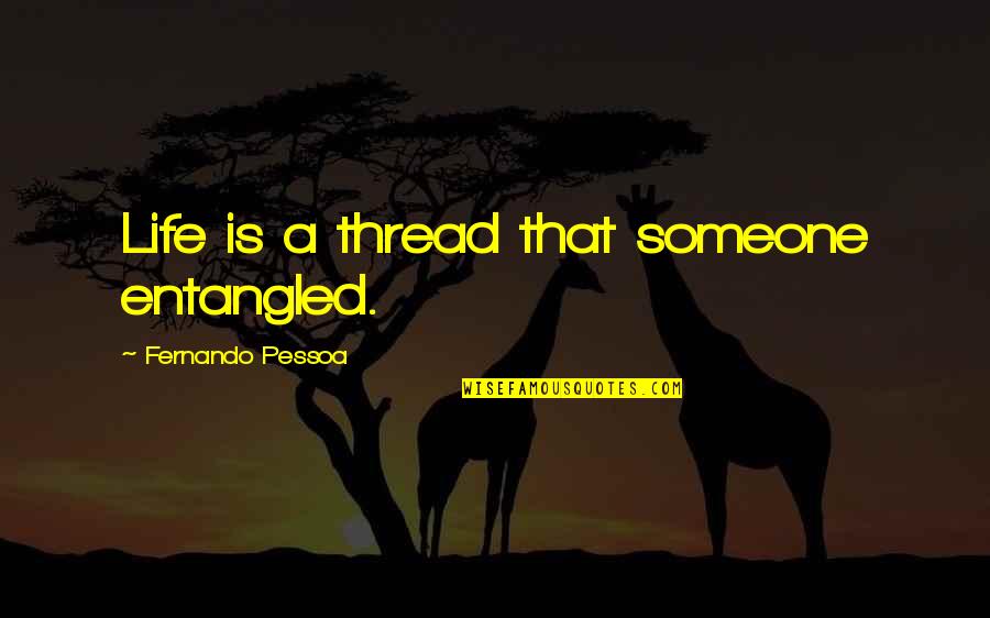 Pessoa Quotes By Fernando Pessoa: Life is a thread that someone entangled.