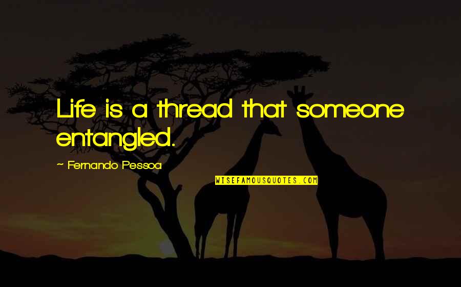 Pessoa Quotes By Fernando Pessoa: Life is a thread that someone entangled. Pessoa Quotes By Fernando Pessoa: Life is a thread that someone entangled.