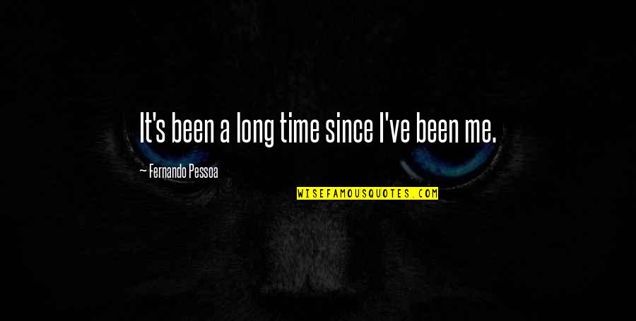 Pessoa Quotes By Fernando Pessoa: It's been a long time since I've been