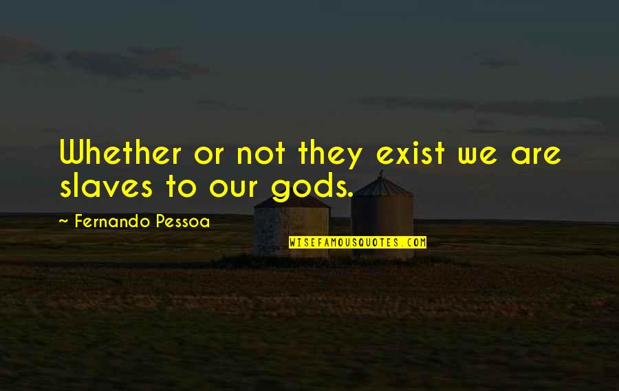 Pessoa Quotes By Fernando Pessoa: Whether or not they exist we are slaves
