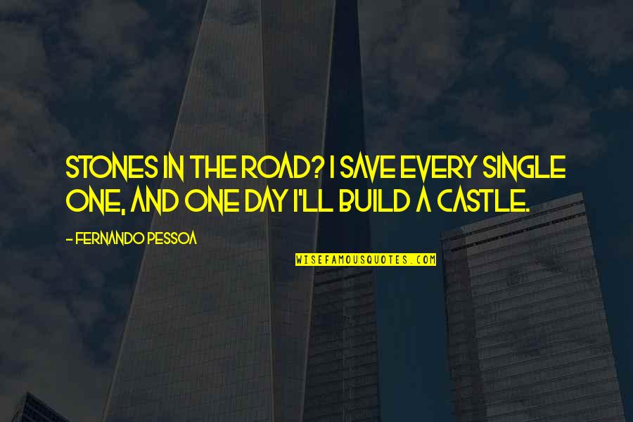 Pessoa Quotes By Fernando Pessoa: Stones in the road? I save every single Pessoa Quotes By Fernando Pessoa: Stones in the road? I save every single