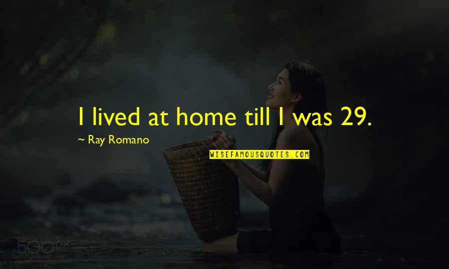 Pessoas Falsas Quotes By Ray Romano: I lived at home till I was 29.