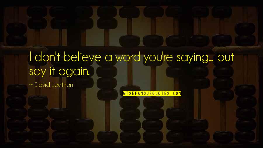 Pessutti Nascimento Quotes By David Levithan: I don't believe a word you're saying... but