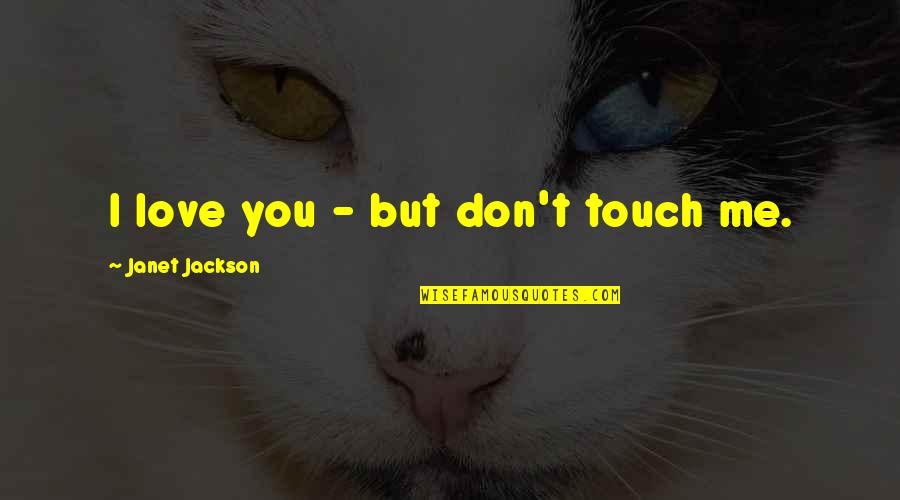 Pest Eradication Quotes By Janet Jackson: I love you - but don't touch me. Pest Eradication Quotes By Janet Jackson: I love you - but don't touch me.