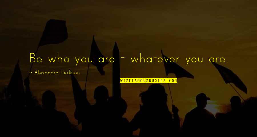 Pest Exterminator Quotes By Alexandra Hedison: Be who you are - whatever you are. Pest Exterminator Quotes By Alexandra Hedison: Be who you are - whatever you are.