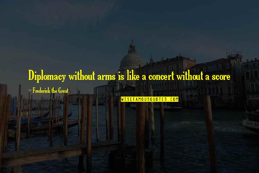 Pesta As De Unicornio Quotes By Frederick The Great: Diplomacy without arms is like a concert without Pesta As De Unicornio Quotes By Frederick The Great: Diplomacy without arms is like a concert without