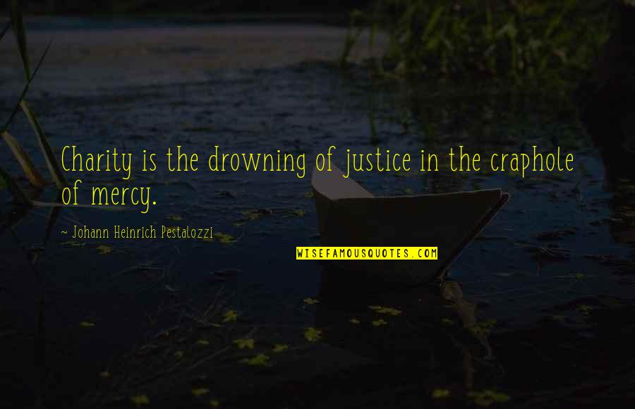 Pestalozzi Quotes By Johann Heinrich Pestalozzi: Charity is the drowning of justice in the