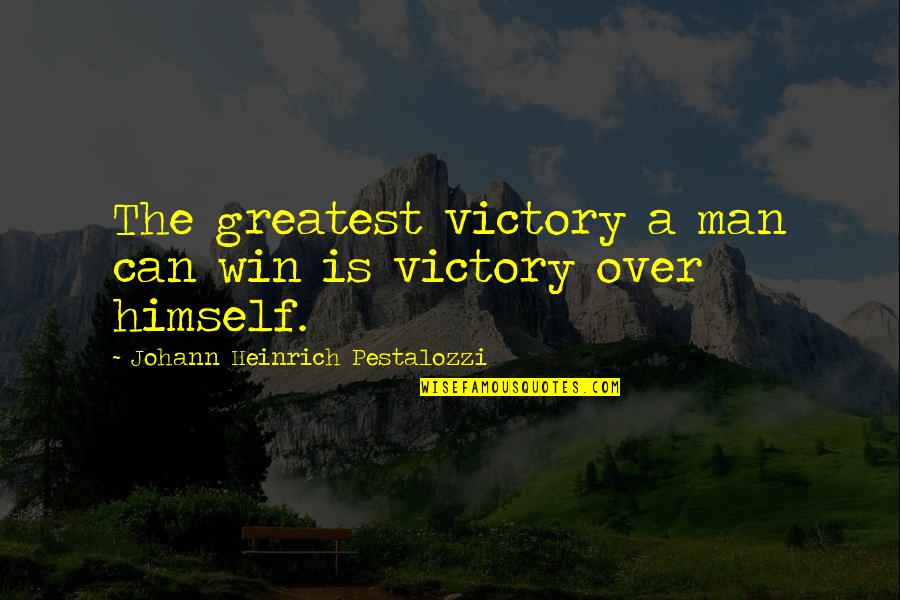 Pestalozzi Quotes By Johann Heinrich Pestalozzi: The greatest victory a man can win is