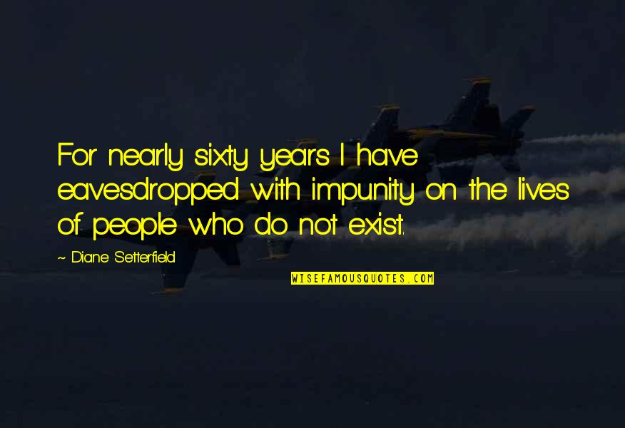 Pestanators Quotes By Diane Setterfield: For nearly sixty years I have eavesdropped with Pestanators Quotes By Diane Setterfield: For nearly sixty years I have eavesdropped with