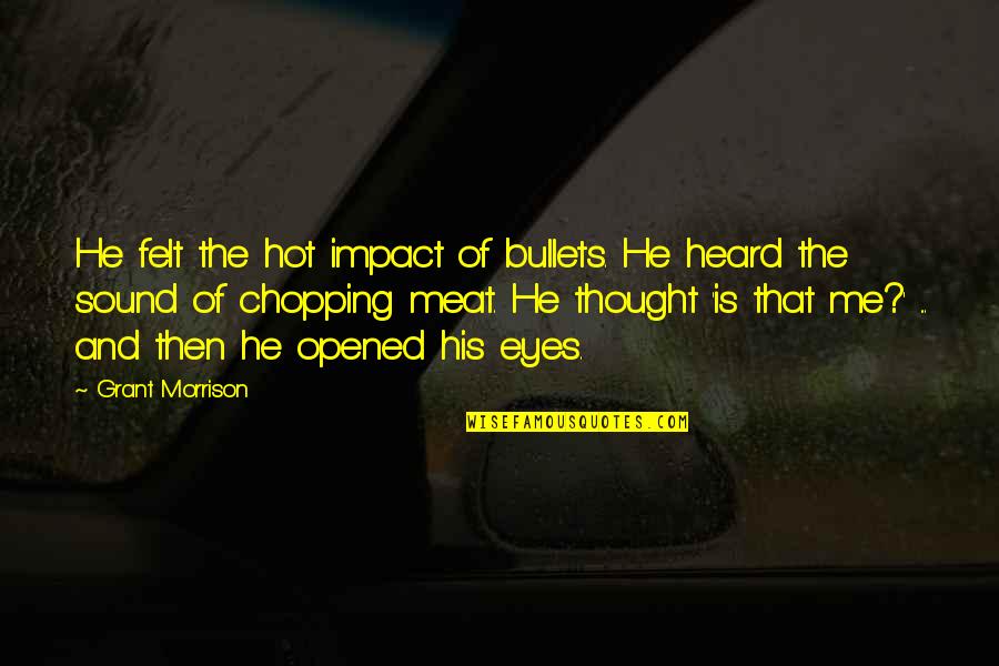 Pestanators Quotes By Grant Morrison: He felt the hot impact of bullets. He Pestanators Quotes By Grant Morrison: He felt the hot impact of bullets. He