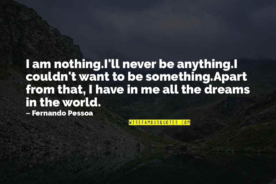 Peste Quotes By Fernando Pessoa: I am nothing.I'll never be anything.I couldn't want