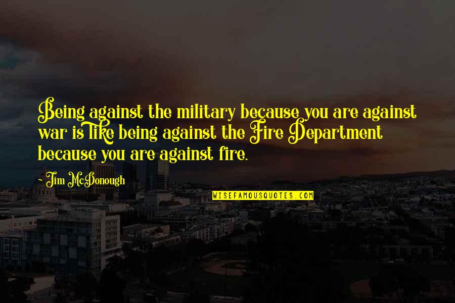 Pestera Polovragi Quotes By Jim McDonough: Being against the military because you are against Pestera Polovragi Quotes By Jim McDonough: Being against the military because you are against