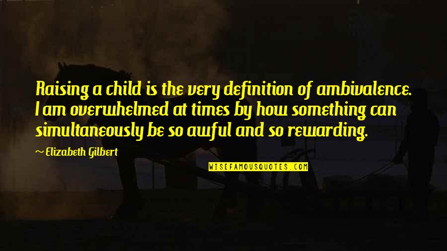 Pestes Hambres Quotes By Elizabeth Gilbert: Raising a child is the very definition of