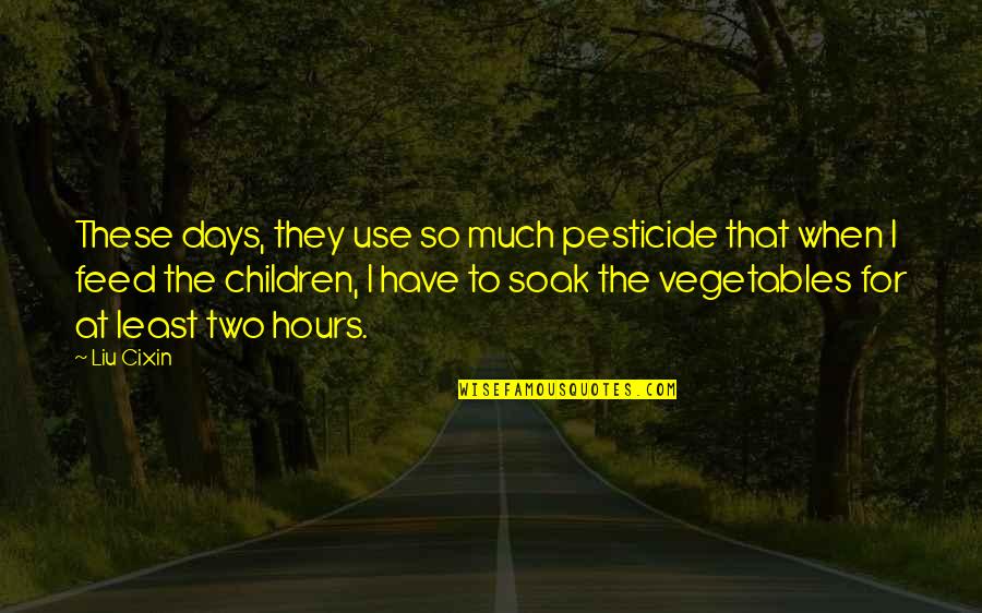 Pesticide Use Quotes By Liu Cixin: These days, they use so much pesticide that