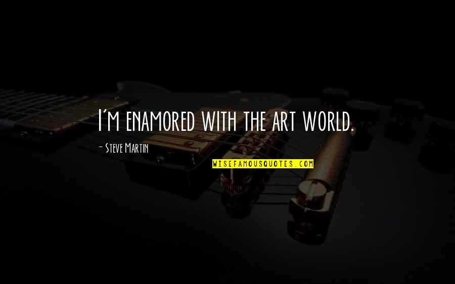 Pesticide Use Quotes By Steve Martin: I'm enamored with the art world.