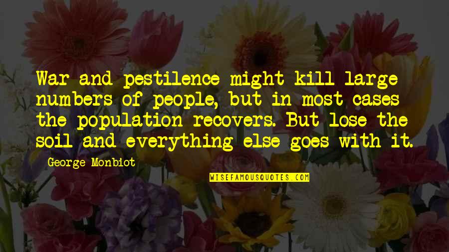 Pestilence's Quotes By George Monbiot: War and pestilence might kill large numbers of