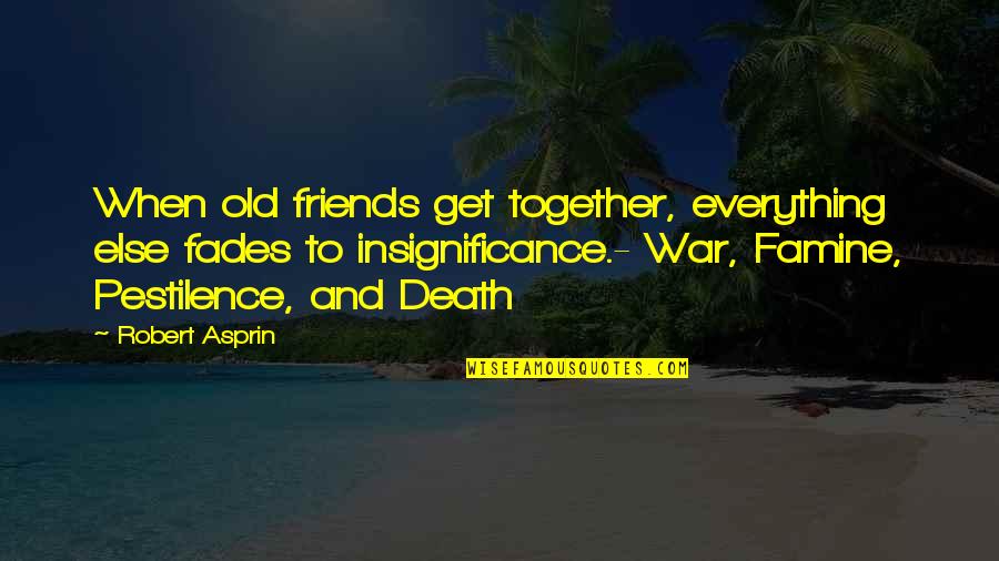 Pestilence's Quotes By Robert Asprin: When old friends get together, everything else fades