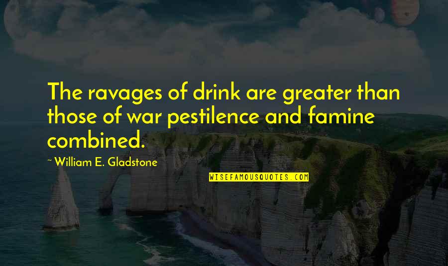 Pestilence's Quotes By William E. Gladstone: The ravages of drink are greater than those