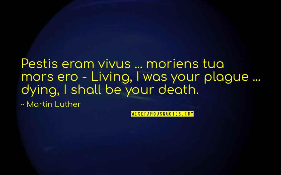 Pestis Quotes By Martin Luther: Pestis eram vivus ... moriens tua mors ero Pestis Quotes By Martin Luther: Pestis eram vivus ... moriens tua mors ero