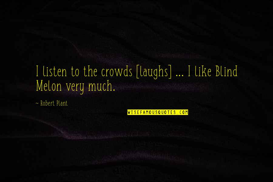 Pestles Quotes By Robert Plant: I listen to the crowds [laughs] ... I