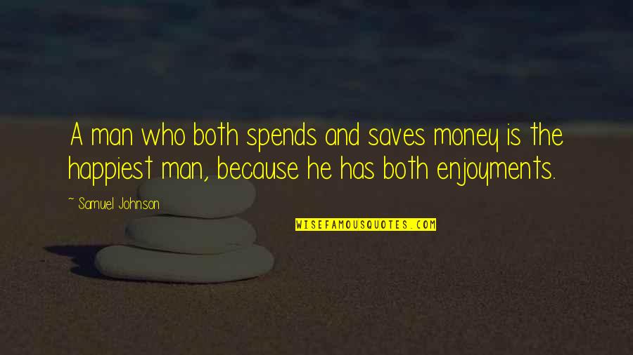 Pestling Quotes By Samuel Johnson: A man who both spends and saves money