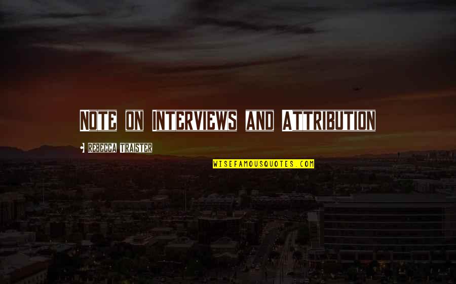 Pestman Pte Quotes By Rebecca Traister: Note on Interviews and Attribution Pestman Pte Quotes By Rebecca Traister: Note on Interviews and Attribution